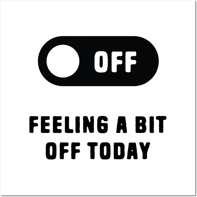 Feeling A Bit Off Today Wall Art by Shirts That Bangs